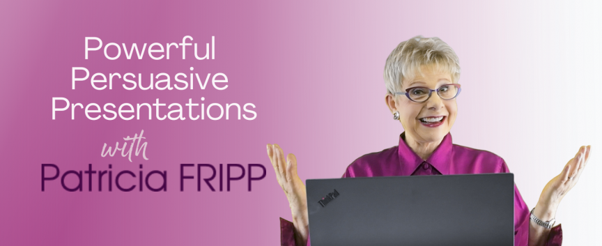 Powerful Persuasive Presentations with Patricia Fripp